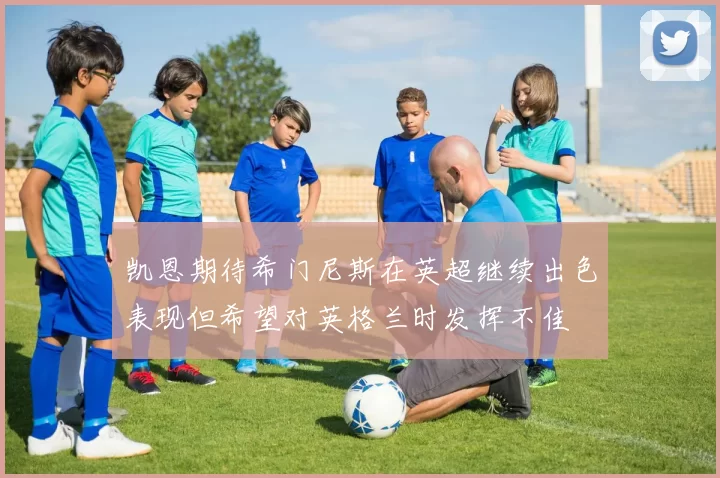 凯恩期待希门尼斯在英超继续出色表现但希望对英格兰时发挥不佳