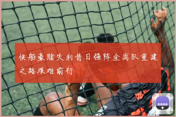 快船豪赌失利昔日强阵全离队重建之路艰难前行