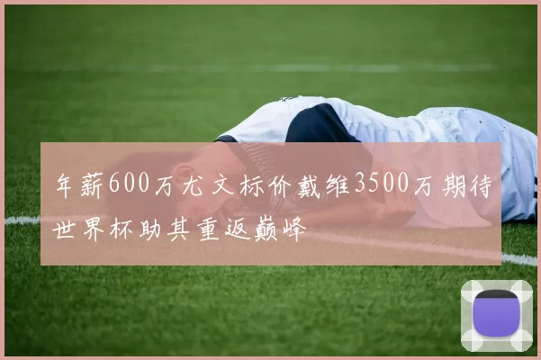 年薪600万尤文标价戴维3500万期待世界杯助其重返巅峰